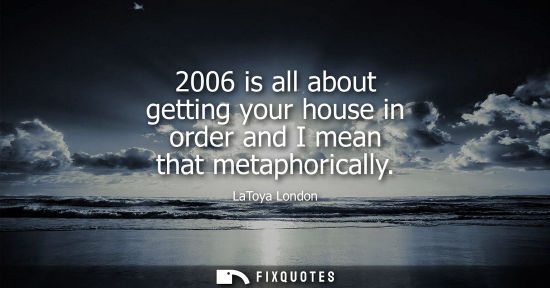 Small: 2006 is all about getting your house in order and I mean that metaphorically
