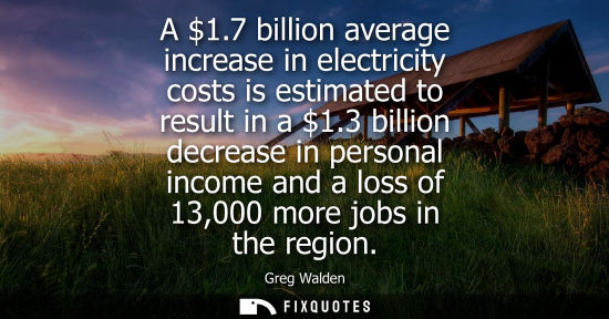 Small: A 1.7 billion average increase in electricity costs is estimated to result in a 1.3 billion decrease in