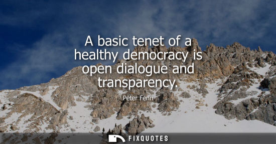 Small: A basic tenet of a healthy democracy is open dialogue and transparency