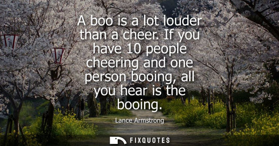 Small: A boo is a lot louder than a cheer. If you have 10 people cheering and one person booing, all you hear 