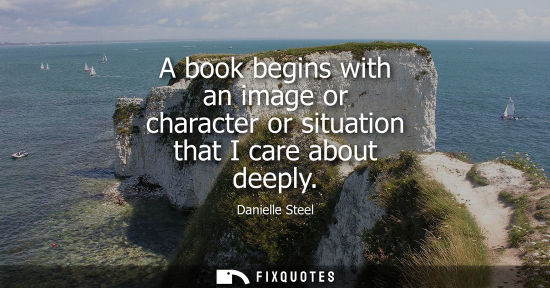 Small: A book begins with an image or character or situation that I care about deeply