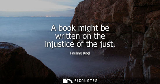 Small: A book might be written on the injustice of the just