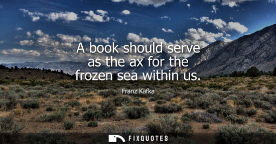 Small: A book should serve as the ax for the frozen sea within us