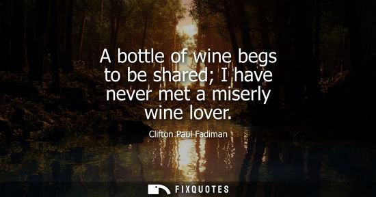 Small: A bottle of wine begs to be shared I have never met a miserly wine lover