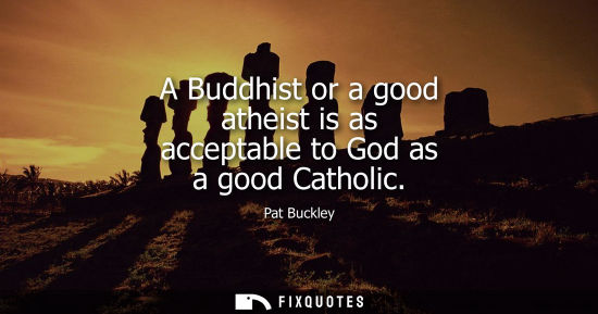 Small: A Buddhist or a good atheist is as acceptable to God as a good Catholic