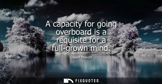 Small: A capacity for going overboard is a requisite for a full-grown mind