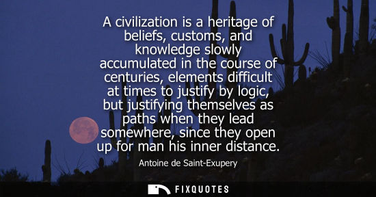 Small: A civilization is a heritage of beliefs, customs, and knowledge slowly accumulated in the course of cen
