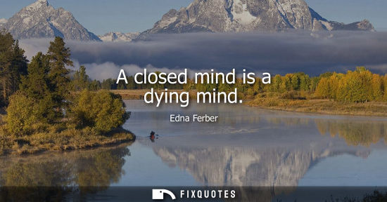 Small: A closed mind is a dying mind