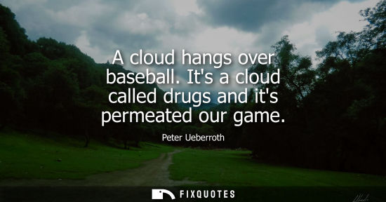 Small: A cloud hangs over baseball. Its a cloud called drugs and its permeated our game
