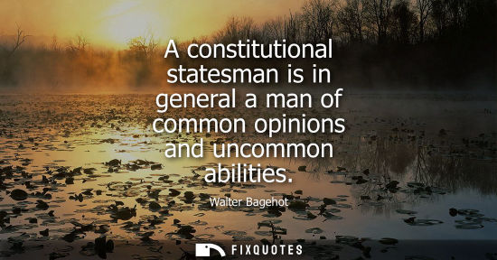 Small: A constitutional statesman is in general a man of common opinions and uncommon abilities