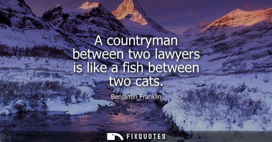 Small: A countryman between two lawyers is like a fish between two cats