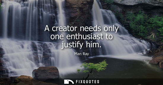 Small: A creator needs only one enthusiast to justify him