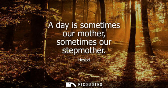 Small: A day is sometimes our mother, sometimes our stepmother