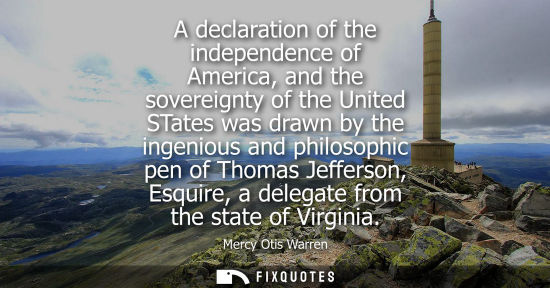 Small: A declaration of the independence of America, and the sovereignty of the United STates was drawn by the ingeni