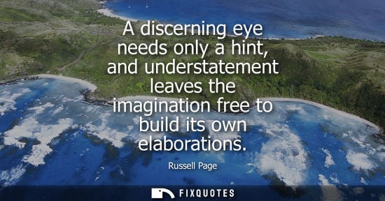 Small: A discerning eye needs only a hint, and understatement leaves the imagination free to build its own ela