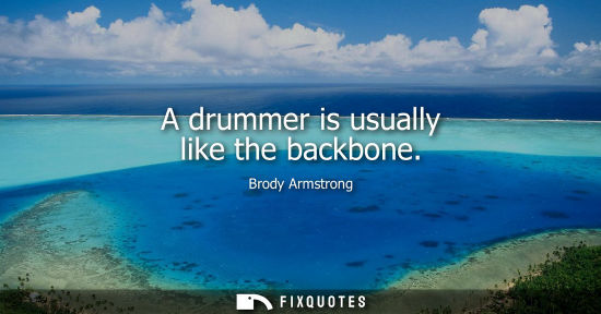 Small: A drummer is usually like the backbone
