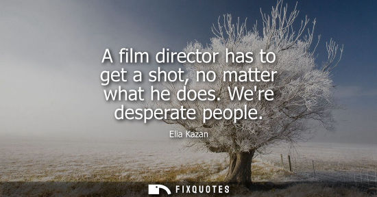 Small: A film director has to get a shot, no matter what he does. Were desperate people