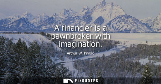 Small: A financier is a pawnbroker with imagination