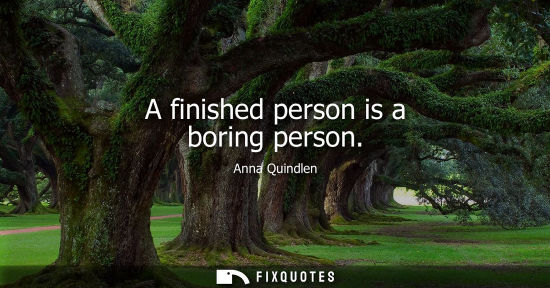 Small: A finished person is a boring person