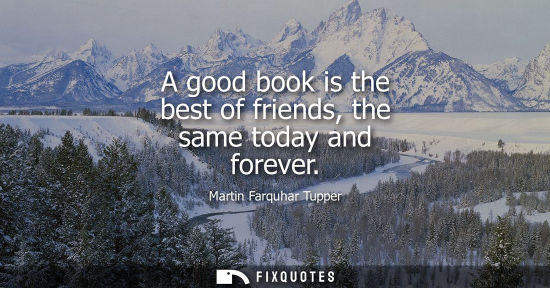Small: A good book is the best of friends, the same today and forever