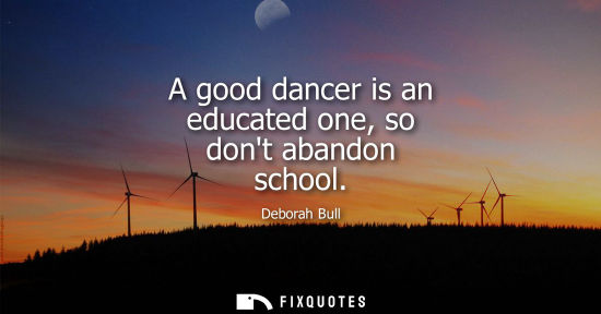 Small: A good dancer is an educated one, so dont abandon school