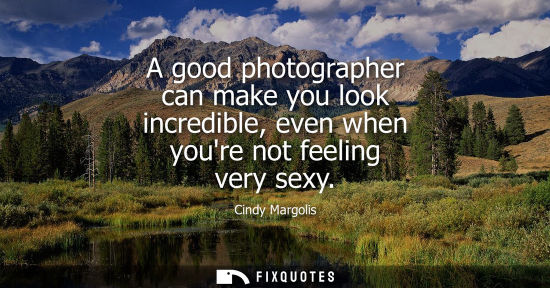Small: A good photographer can make you look incredible, even when youre not feeling very sexy