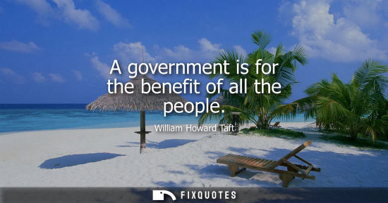 Small: A government is for the benefit of all the people
