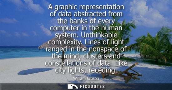 Small: A graphic representation of data abstracted from the banks of every computer in the human system. Unthinkable 