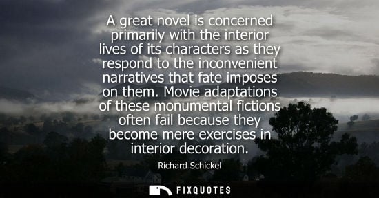 Small: A great novel is concerned primarily with the interior lives of its characters as they respond to the i