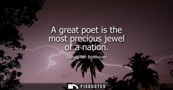 Small: A great poet is the most precious jewel of a nation
