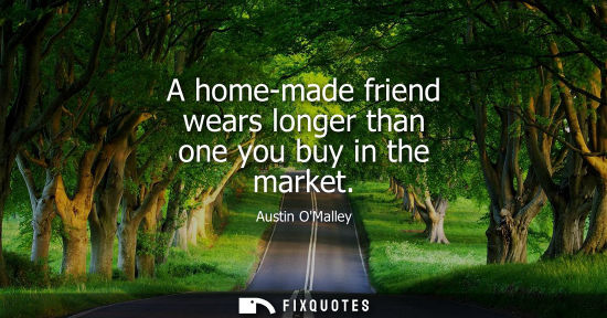 Small: A home-made friend wears longer than one you buy in the market
