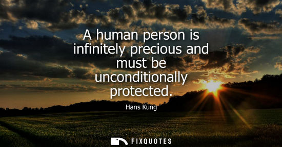 Small: A human person is infinitely precious and must be unconditionally protected