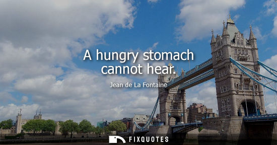 Small: A hungry stomach cannot hear