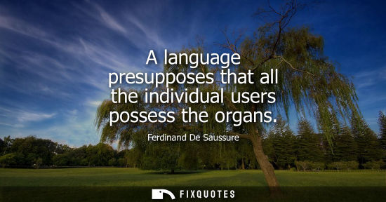 Small: A language presupposes that all the individual users possess the organs