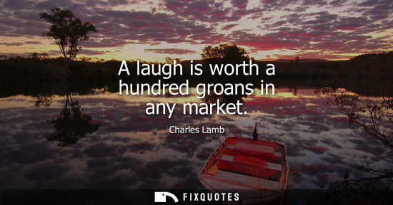 Small: A laugh is worth a hundred groans in any market