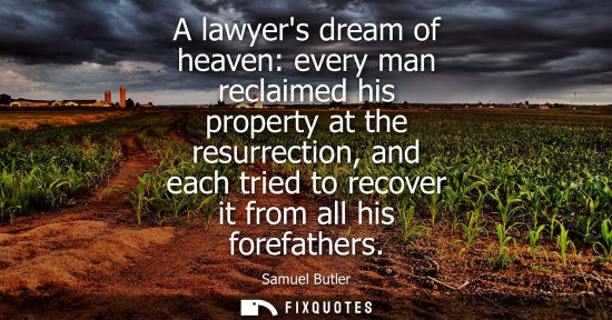 Small: A lawyers dream of heaven: every man reclaimed his property at the resurrection, and each tried to reco
