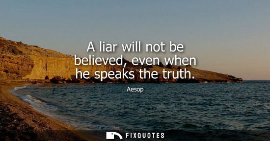Small: A liar will not be believed, even when he speaks the truth