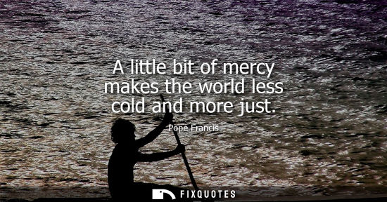 Small: A little bit of mercy makes the world less cold and more just