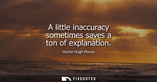 Small: A little inaccuracy sometimes saves a ton of explanation