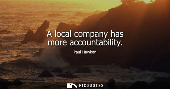 Small: A local company has more accountability