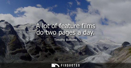 Small: A lot of feature films do two pages a day