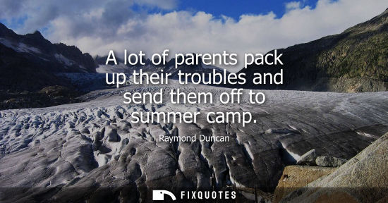 Small: A lot of parents pack up their troubles and send them off to summer camp