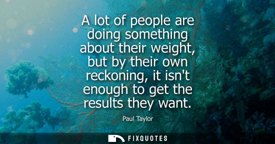 Small: A lot of people are doing something about their weight, but by their own reckoning, it isnt enough to g