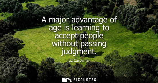 Small: A major advantage of age is learning to accept people without passing judgment