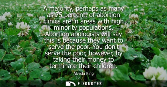 Small: A majority, perhaps as many as 75 percent, of abortion clinics are in areas with high minority populati