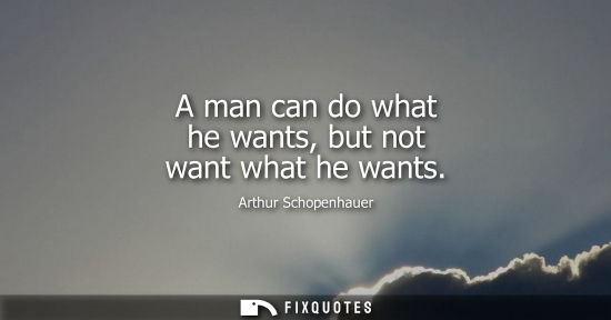 Small: A man can do what he wants, but not want what he wants