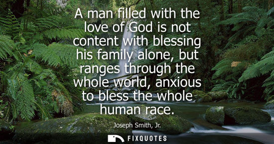 Small: A man filled with the love of God is not content with blessing his family alone, but ranges through the