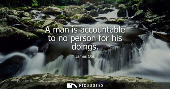 Small: A man is accountable to no person for his doings