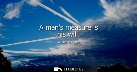 Small: A mans measure is his will