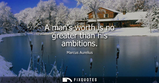 Small: A mans worth is no greater than his ambitions